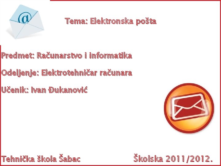 Tema: Elektronska pošta Predmet: Računarstvo i informatika Odeljenje: Elektrotehničar računara Učenik: Ivan Đukanović Tehnička