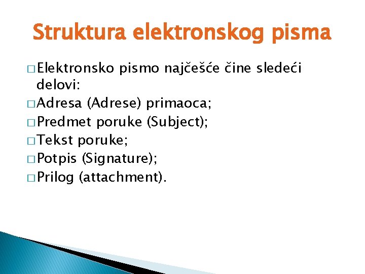 Struktura elektronskog pisma � Elektronsko pismo najčešće čine sledeći delovi: � Adresa (Adrese) primaoca;