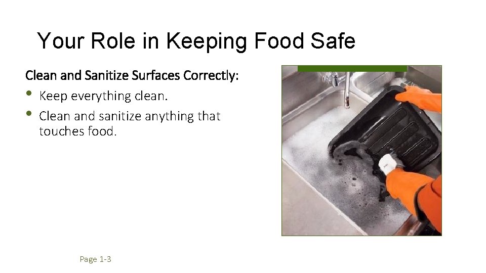 Your Role in Keeping Food Safe Clean and Sanitize Surfaces Correctly: • Keep everything