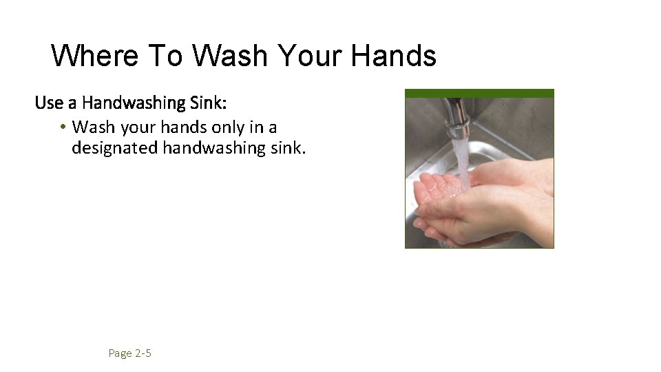 Where To Wash Your Hands Use a Handwashing Sink: • Wash your hands only