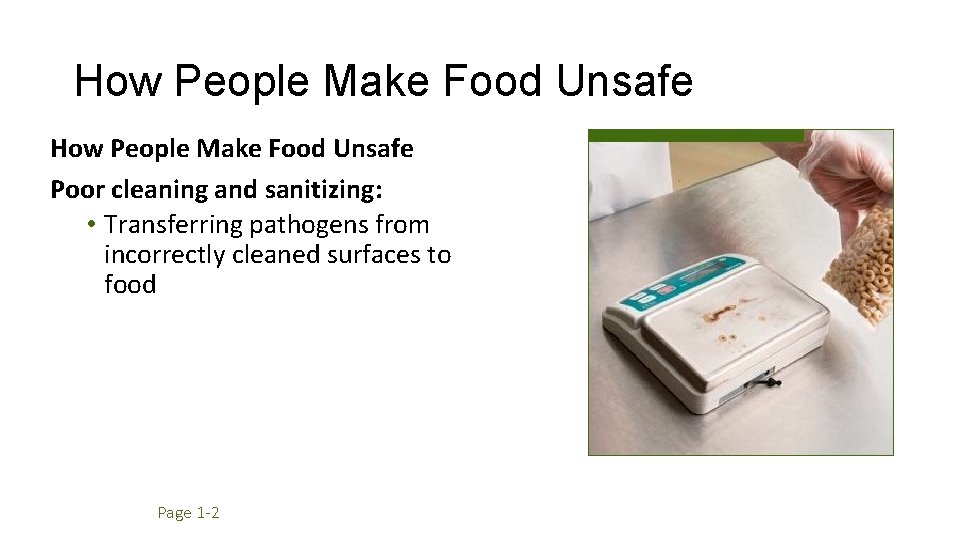 How People Make Food Unsafe Poor cleaning and sanitizing: • Transferring pathogens from incorrectly