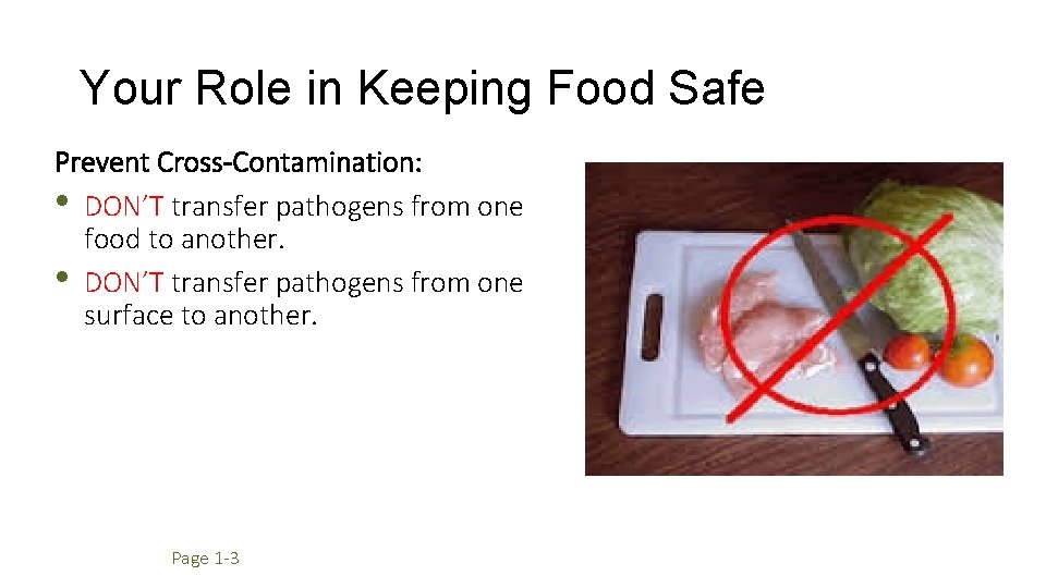 Your Role in Keeping Food Safe Prevent Cross-Contamination: • DON’T transfer pathogens from one
