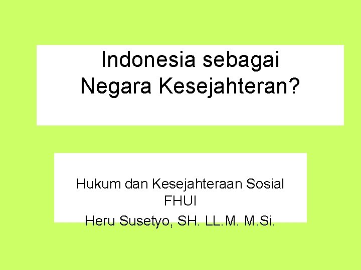 Indonesia sebagai Negara Kesejahteran? Hukum dan Kesejahteraan Sosial FHUI Heru Susetyo, SH. LL. M.