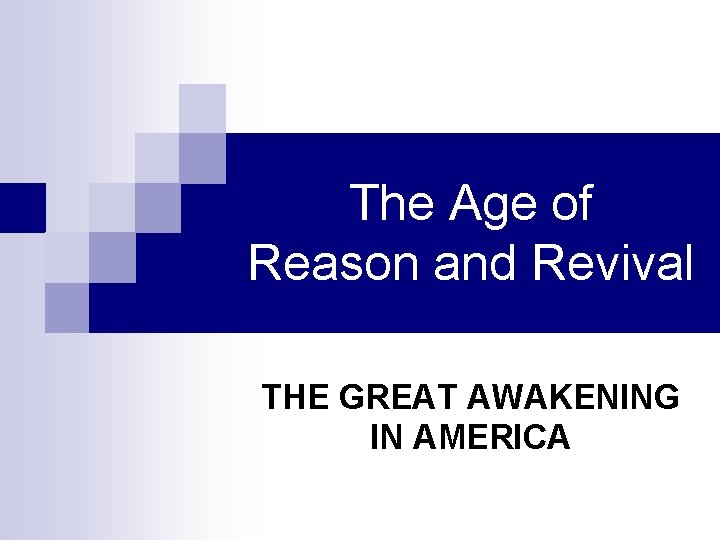 The Age of Reason and Revival THE GREAT AWAKENING IN AMERICA The Age of Reason and Revival THE GREAT AWAKENING IN AMERICA