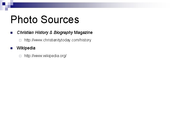Photo Sources n Christian History & Biography Magazine ¨ n http: //www. christianitytoday. com/history Photo Sources n Christian History & Biography Magazine ¨ n http: //www. christianitytoday. com/history