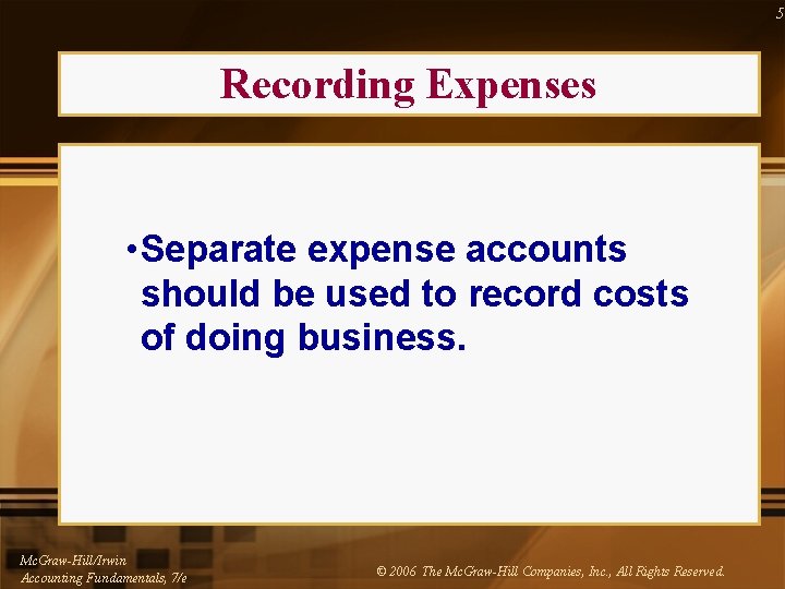 5 Recording Expenses • Separate expense accounts should be used to record costs of