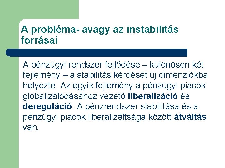 A probléma- avagy az instabilitás forrásai A pénzügyi rendszer fejlődése – különösen két fejlemény A probléma- avagy az instabilitás forrásai A pénzügyi rendszer fejlődése – különösen két fejlemény