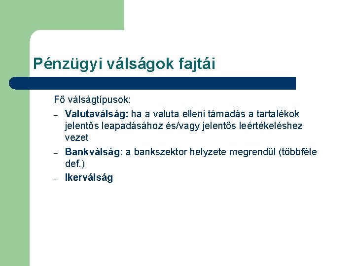 Pénzügyi válságok fajtái Fő válságtípusok: – Valutaválság: ha a valuta elleni támadás a tartalékok