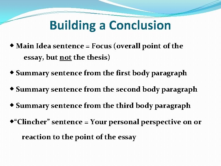 Building a Conclusion Main Idea sentence = Focus (overall point of the essay, but