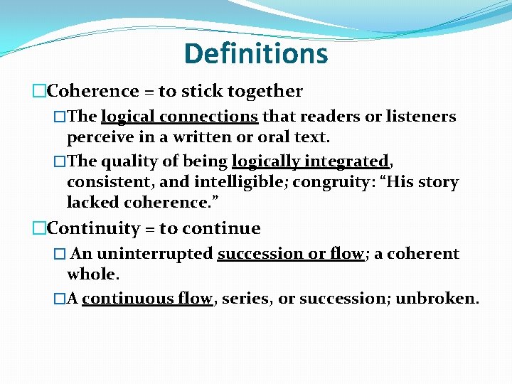 Definitions �Coherence = to stick together �The logical connections that readers or listeners perceive