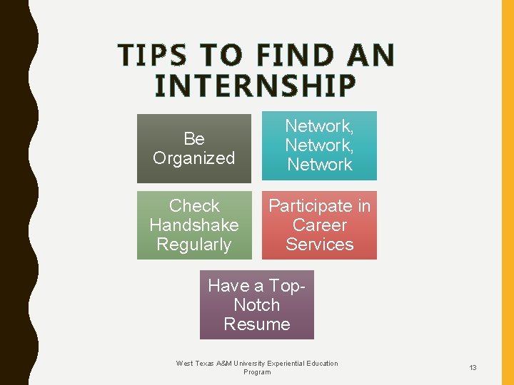 TIPS TO FIND AN INTERNSHIP Be Organized Network, Network Check Handshake Regularly Participate in