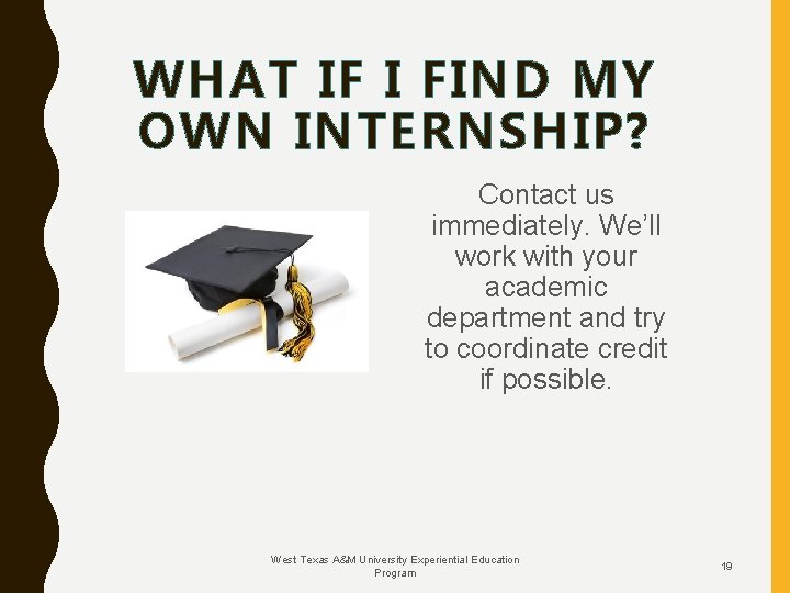 WHAT IF I FIND MY OWN INTERNSHIP? Contact us immediately. We’ll work with your