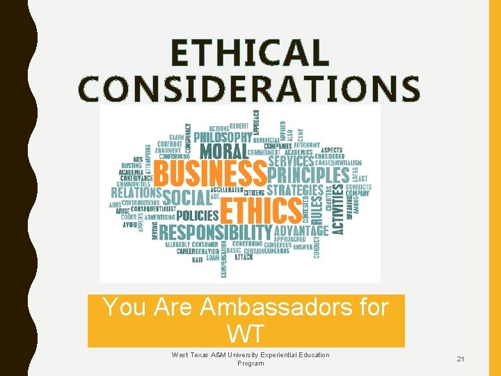 ETHICAL CONSIDERATIONS You Are Ambassadors for WT West Texas A&M University Experiential Education Program