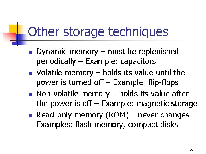 Other storage techniques n n Dynamic memory – must be replenished periodically – Example: