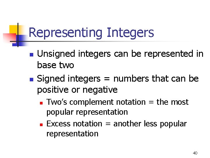 Representing Integers n n Unsigned integers can be represented in base two Signed integers