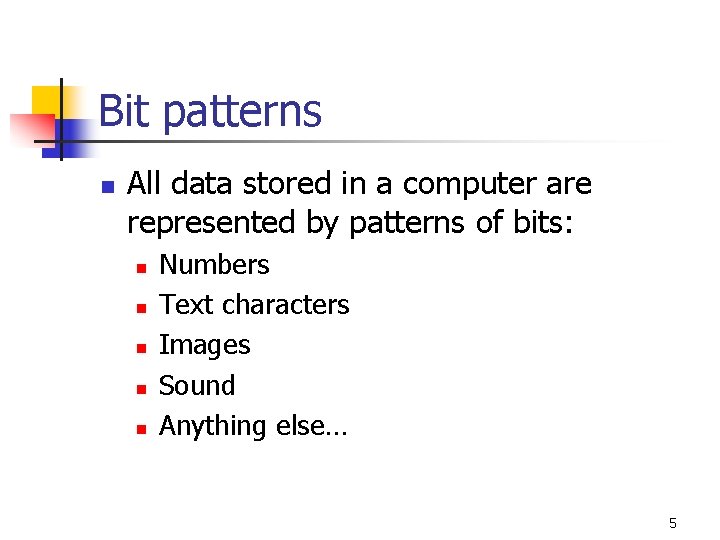 Bit patterns n All data stored in a computer are represented by patterns of