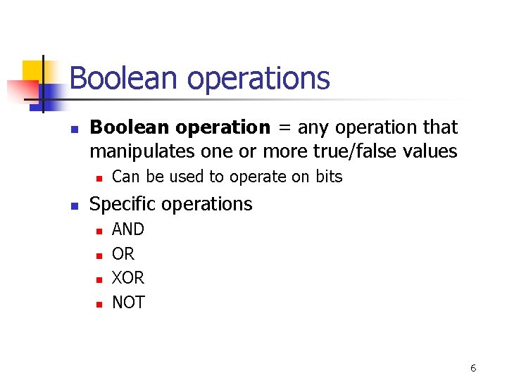 Boolean operations n Boolean operation = any operation that manipulates one or more true/false