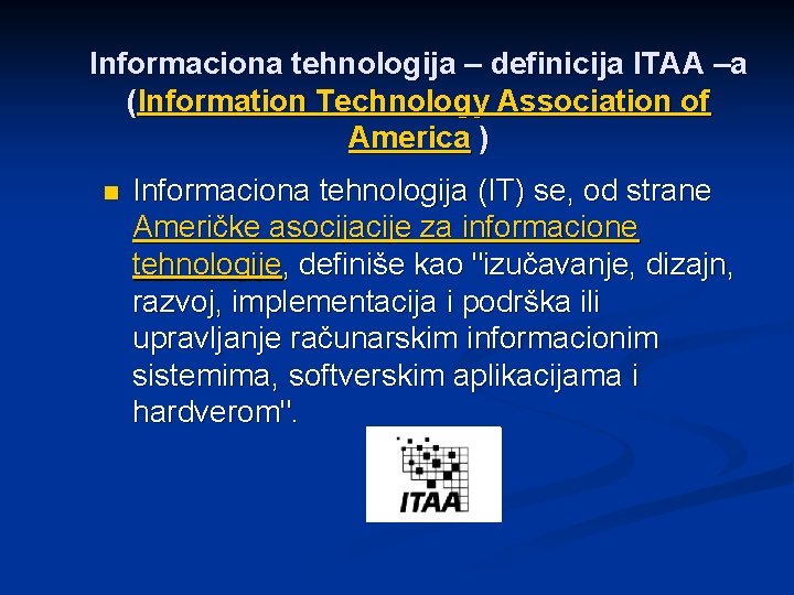 Informaciona tehnologija – definicija ITAA –a (Information Technology Association of America ) n Informaciona