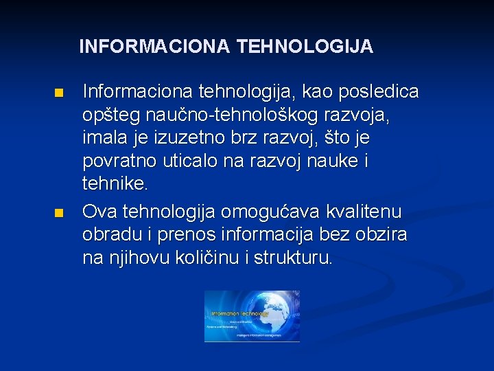 INFORMACIONA TEHNOLOGIJA n n Informaciona tehnologija, kao posledica opšteg naučno-tehnološkog razvoja, imala je izuzetno