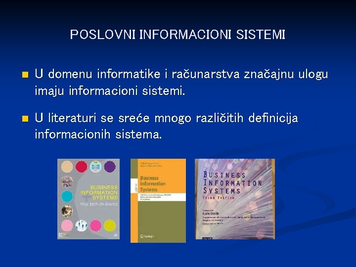 POSLOVNI INFORMACIONI SISTEMI n U domenu informatike i računarstva značajnu ulogu imaju informacioni sistemi.