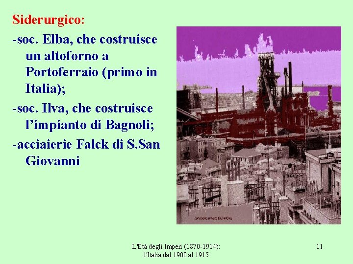 Siderurgico: -soc. Elba, che costruisce un altoforno a Portoferraio (primo in Italia); -soc. Ilva,