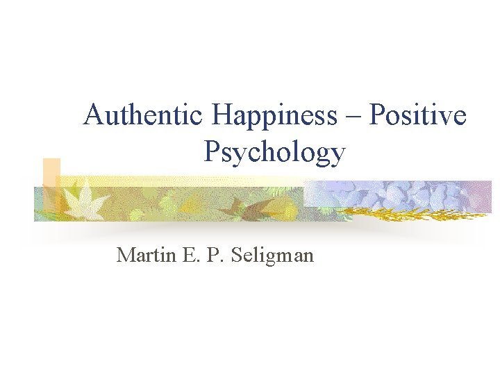 Authentic Happiness – Positive Psychology Martin E. P. Seligman 