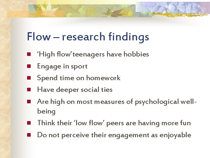 Flow – research findings n n n n ‘High flow’teenagers have hobbies Engage in