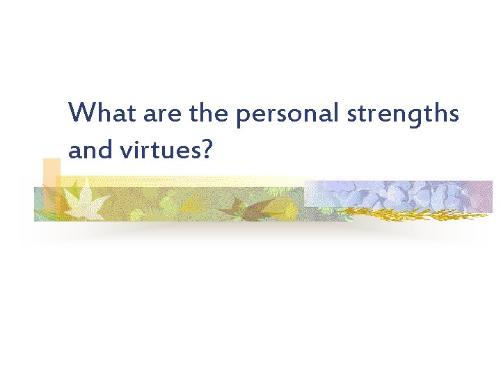 What are the personal strengths and virtues? 