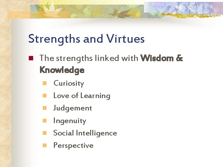 Strengths and Virtues n The strengths linked with Wisdom & Knowledge n n n