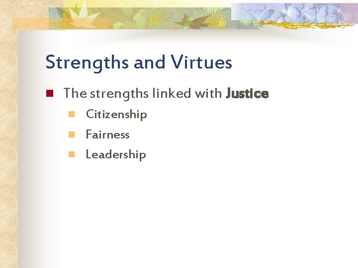 Strengths and Virtues n The strengths linked with Justice n n n Citizenship Fairness