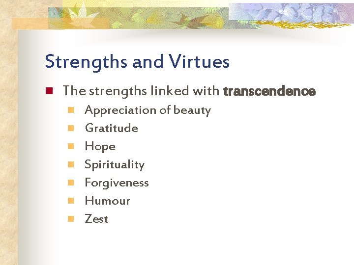 Strengths and Virtues n The strengths linked with transcendence n n n n Appreciation