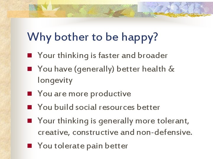 Why bother to be happy? n n n Your thinking is faster and broader