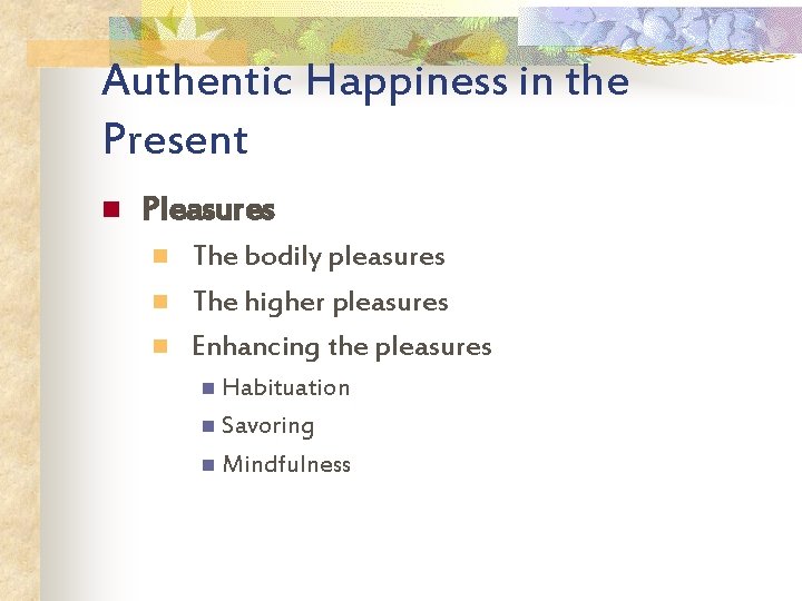 Authentic Happiness in the Present n Pleasures n n n The bodily pleasures The