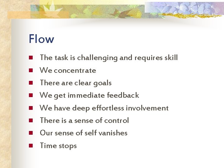 Flow n n n n The task is challenging and requires skill We concentrate