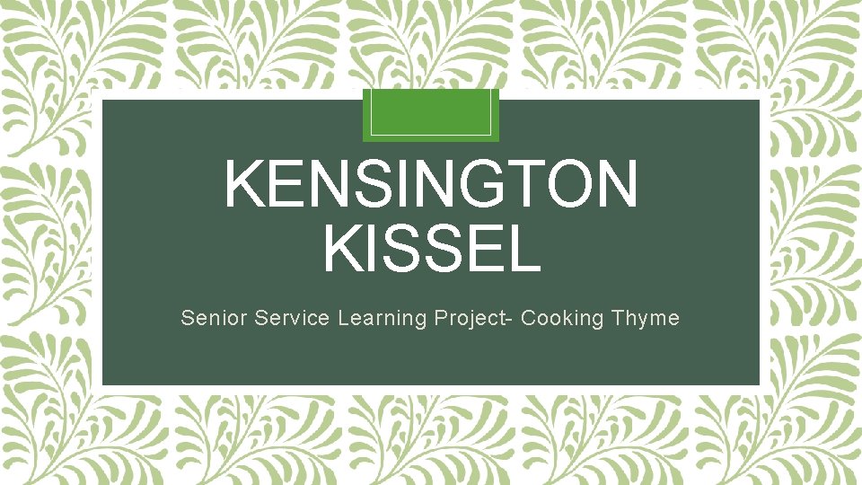 KENSINGTON KISSEL Senior Service Learning Project- Cooking Thyme 