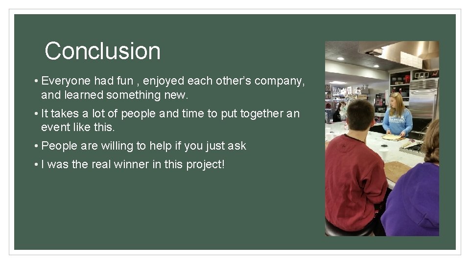 Conclusion • Everyone had fun , enjoyed each other’s company, and learned something new.