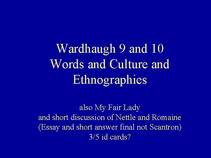 Wardhaugh 9 and 10 Words and Culture and Ethnographies also My Fair Lady and