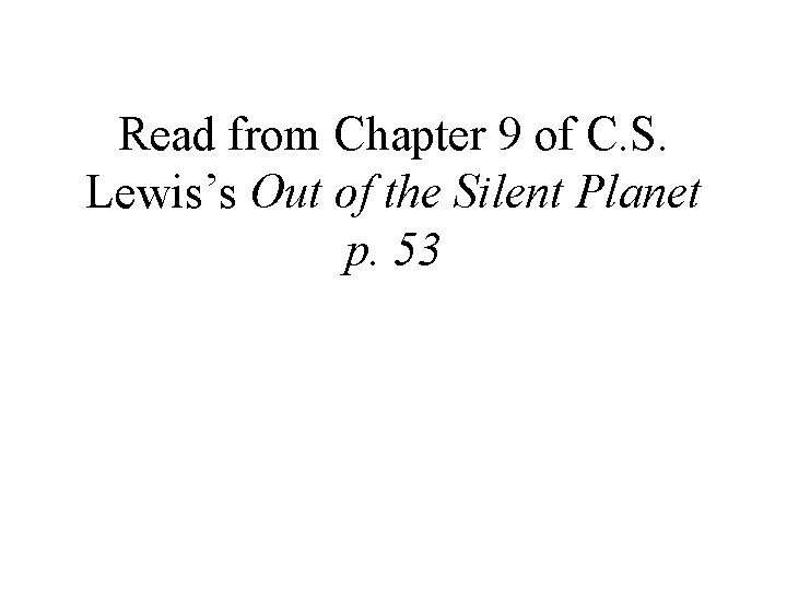 Read from Chapter 9 of C. S. Lewis’s Out of the Silent Planet p.