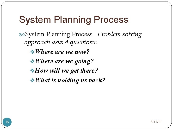 System Planning Process. Problem solving approach asks 4 questions: v. Where are we now?