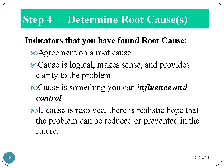 Step 4 Determine Root Cause(s) Indicators that you have found Root Cause: Agreement on