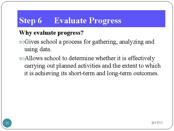 Step 6 Evaluate Progress Why evaluate progress? Gives school a process for gathering, analyzing