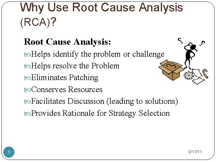 Why Use Root Cause Analysis (RCA)? Root Cause Analysis: Helps identify the problem or
