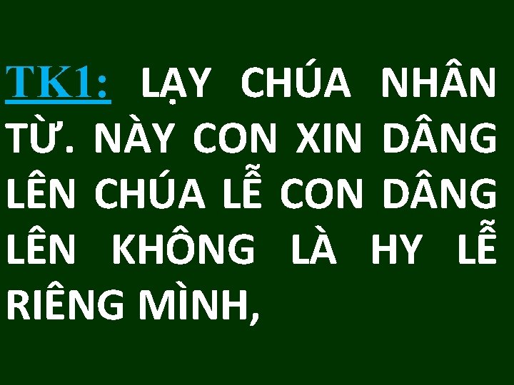 TK 1: LẠY CHÚA NH N TỪ. NÀY CON XIN D NG LÊN CHÚA TK 1: LẠY CHÚA NH N TỪ. NÀY CON XIN D NG LÊN CHÚA
