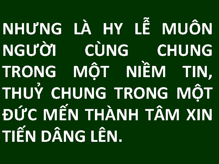 NHƯNG LÀ HY LỄ MUÔN NGƯỜI CÙNG CHUNG TRONG MỘT NIỀM TIN, THUỶ CHUNG