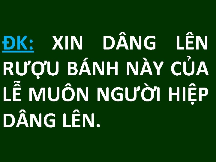 ĐK: XIN D NG LÊN RƯỢU BÁNH NÀY CỦA LỄ MUÔN NGƯỜI HIỆP D