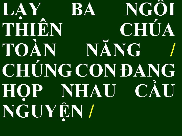 LẠY BA NGÔI THIÊN CHÚA TOÀN NĂNG / CHÚNG CON ĐANG HỌP NHAU CẦU