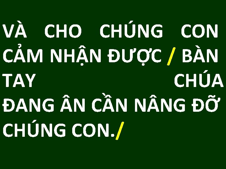 VÀ CHO CHÚNG CON CẢM NHẬN ĐƯỢC / BÀN TAY CHÚA ĐANG N CẦN VÀ CHO CHÚNG CON CẢM NHẬN ĐƯỢC / BÀN TAY CHÚA ĐANG N CẦN
