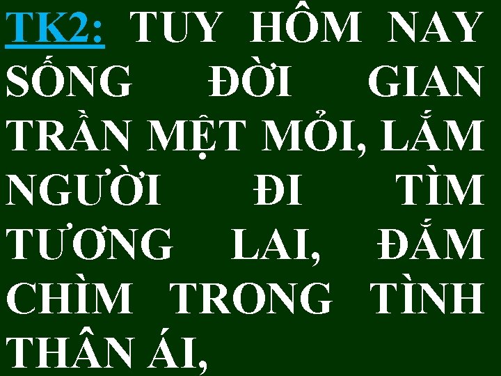 TK 2: TUY HÔM NAY SỐNG ĐỜI GIAN TRẦN MỆT MỎI, LẮM NGƯỜI ĐI