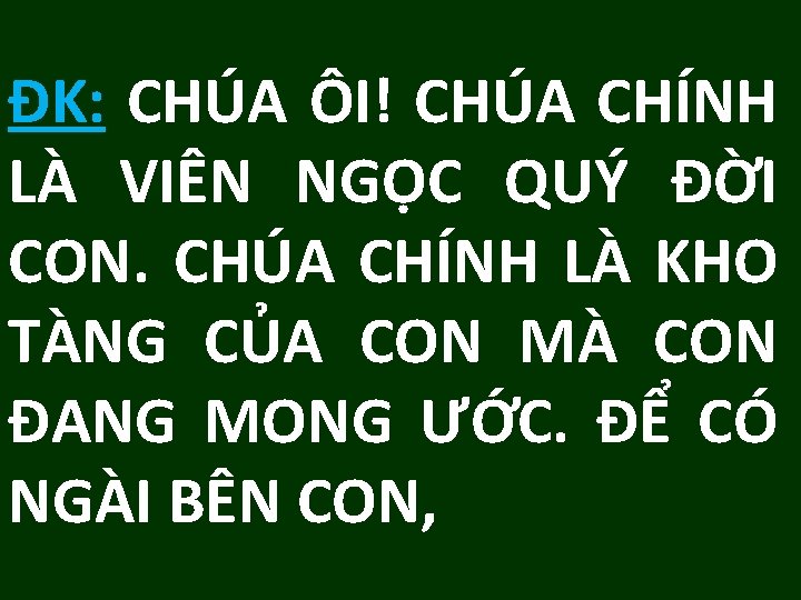 ĐK: CHÚA ÔI! CHÚA CHÍNH LÀ VIÊN NGỌC QUÝ ĐỜI CON. CHÚA CHÍNH LÀ