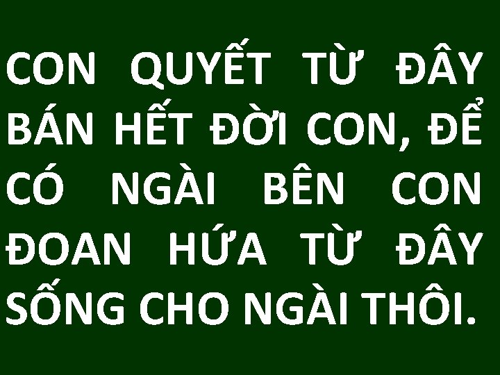 CON QUYẾT TỪ Đ Y BÁN HẾT ĐỜI CON, ĐỂ CÓ NGÀI BÊN CON CON QUYẾT TỪ Đ Y BÁN HẾT ĐỜI CON, ĐỂ CÓ NGÀI BÊN CON